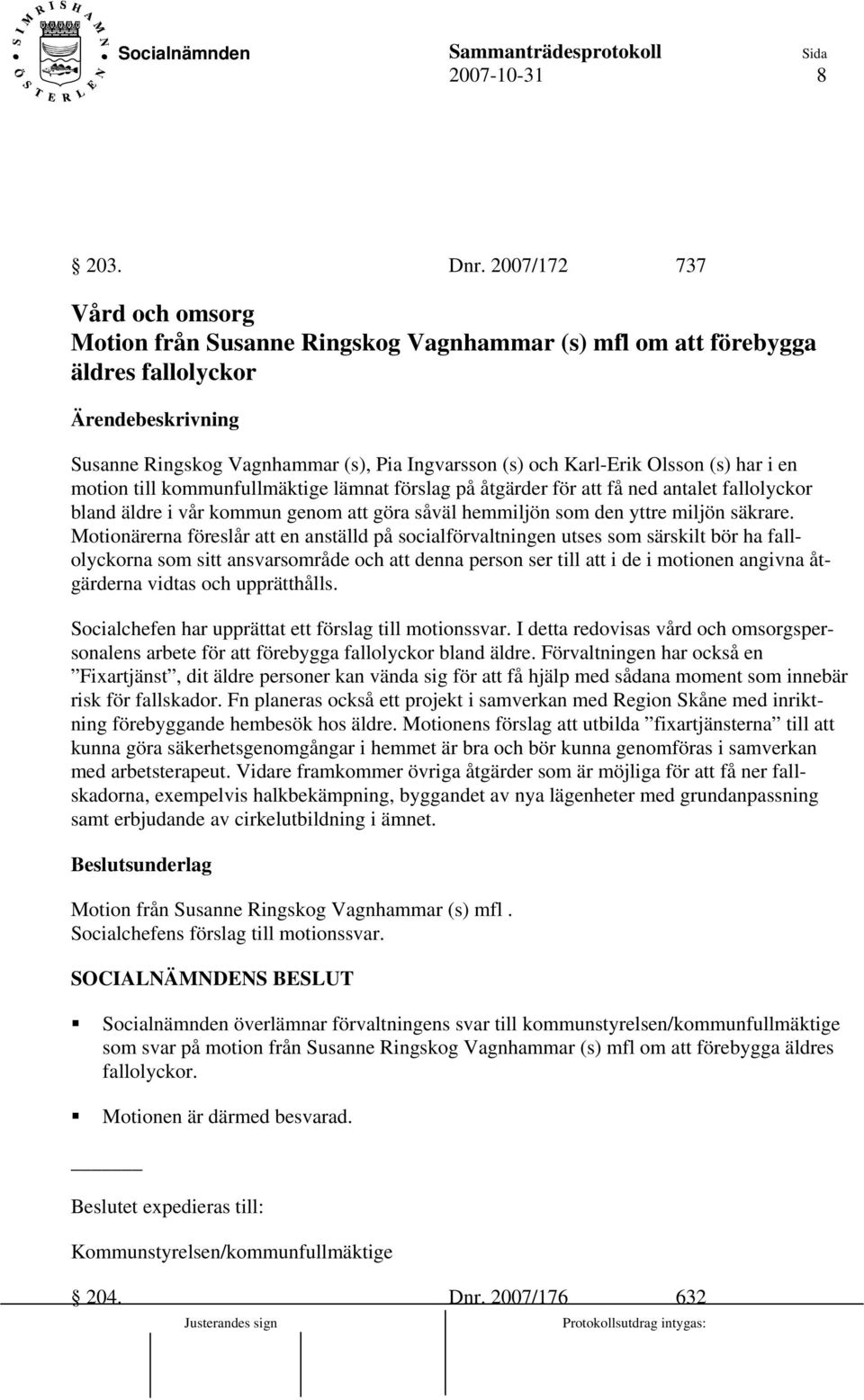 motion till kommunfullmäktige lämnat förslag på åtgärder för att få ned antalet fallolyckor bland äldre i vår kommun genom att göra såväl hemmiljön som den yttre miljön säkrare.