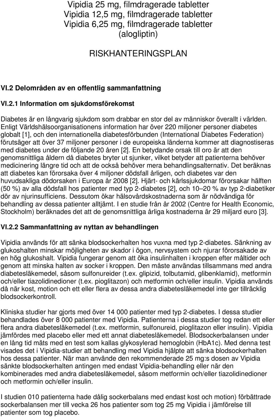 Enligt Världshälsoorganisationens information har över 220 miljoner personer diabetes globalt [1], och den internationella diabetesförbunden (International Diabetes Federation) förutsäger att över 37