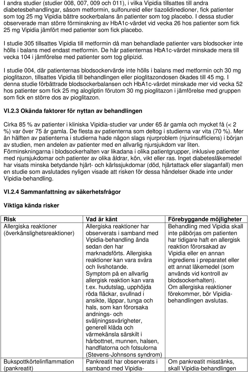 I dessa studier observerade man större förminskning av HbA1c-värdet vid vecka 26 hos patienter som fick 25 mg Vipidia jämfört med patienter som fick placebo.