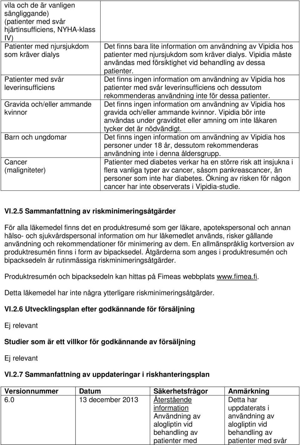 Vipidia måste användas med försiktighet vid dessa patienter. patienter med svår leverinsufficiens och dessutom rekommenderas användning inte för dessa patienter. gravida och/eller ammande kvinnor.