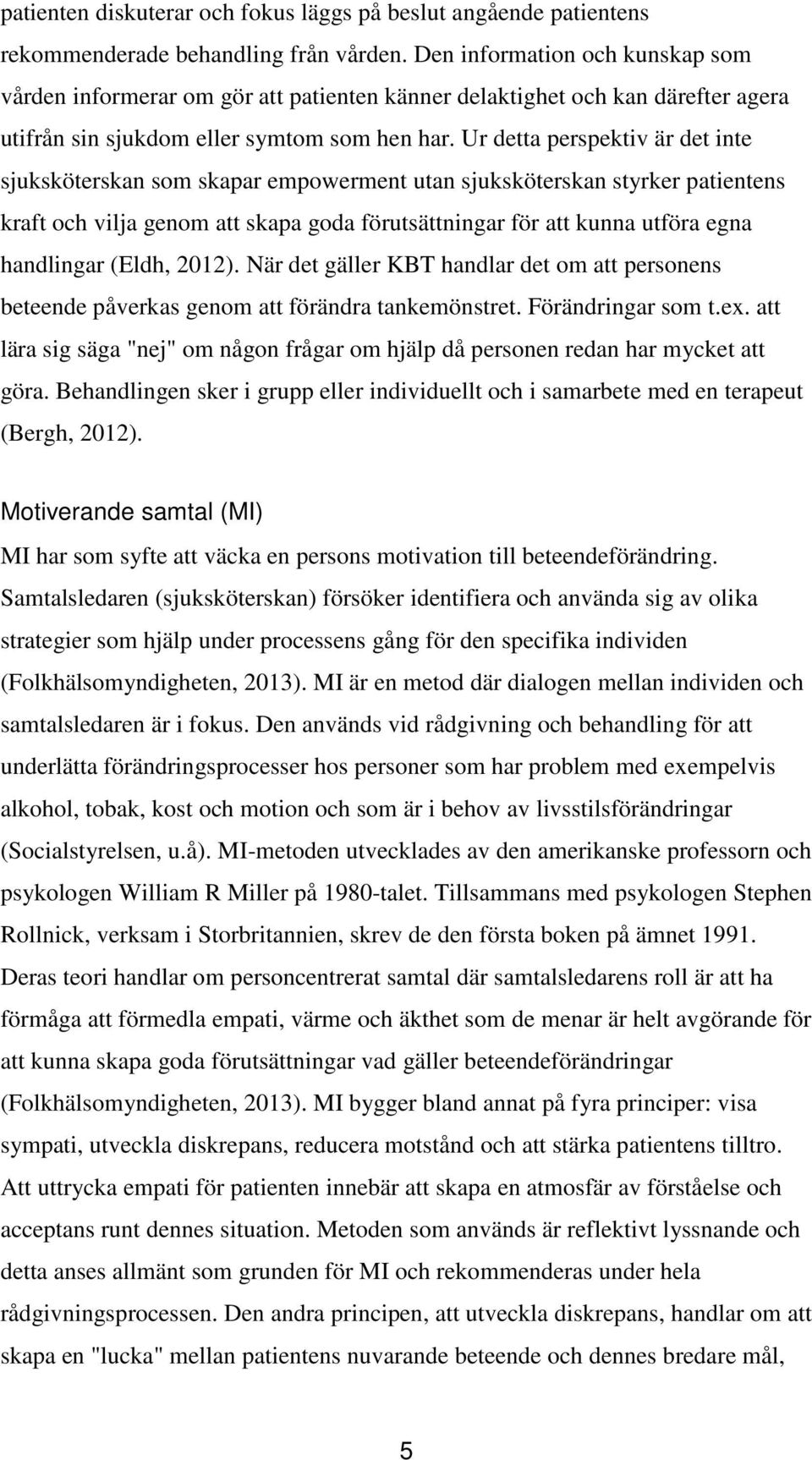 Ur detta perspektiv är det inte sjuksköterskan som skapar empowerment utan sjuksköterskan styrker patientens kraft och vilja genom att skapa goda förutsättningar för att kunna utföra egna handlingar