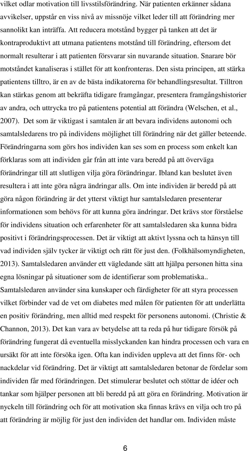 Snarare bör motståndet kanaliseras i stället för att konfronteras. Den sista principen, att stärka patientens tilltro, är en av de bästa indikatorerna för behandlingsresultat.