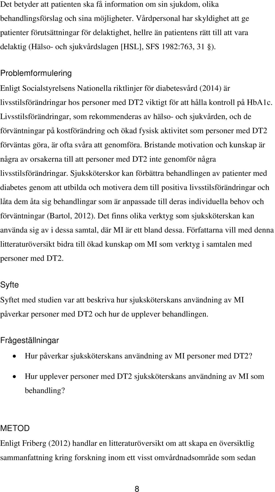 Problemformulering Enligt Socialstyrelsens Nationella riktlinjer för diabetesvård (2014) är livsstilsförändringar hos personer med DT2 viktigt för att hålla kontroll på HbA1c.