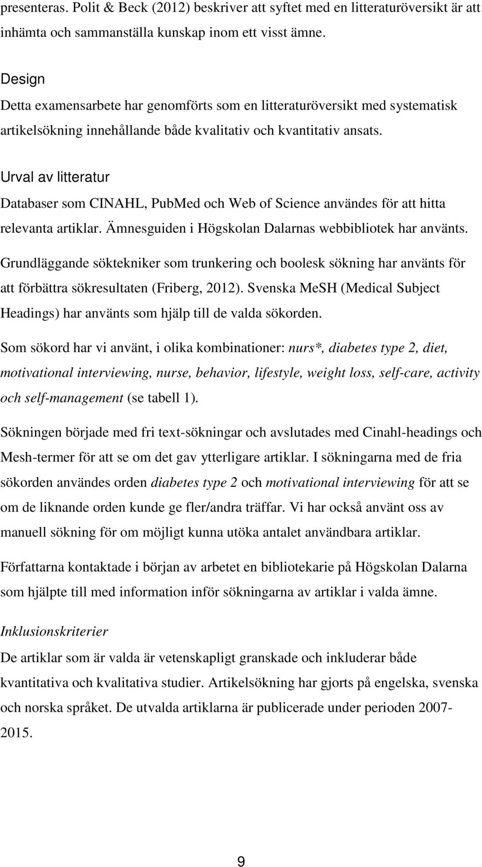 Urval av litteratur Databaser som CINAHL, PubMed och Web of Science användes för att hitta relevanta artiklar. Ämnesguiden i Högskolan Dalarnas webbibliotek har använts.