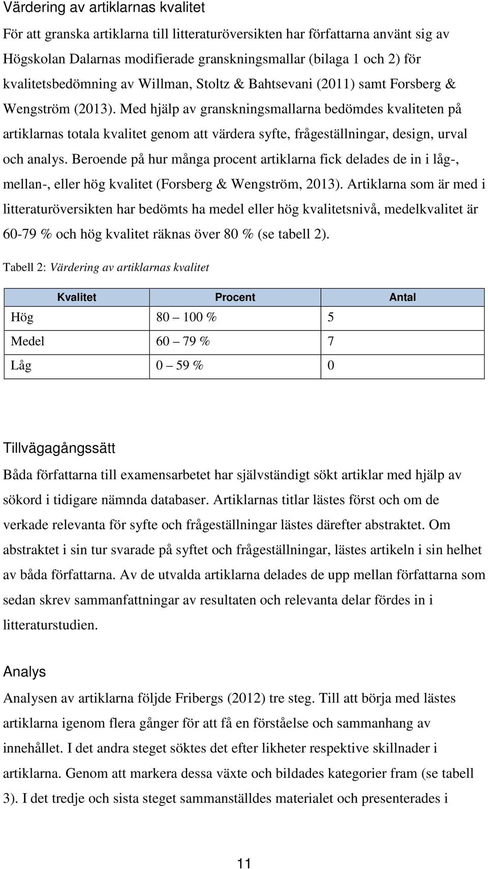 Med hjälp av granskningsmallarna bedömdes kvaliteten på artiklarnas totala kvalitet genom att värdera syfte, frågeställningar, design, urval och analys.