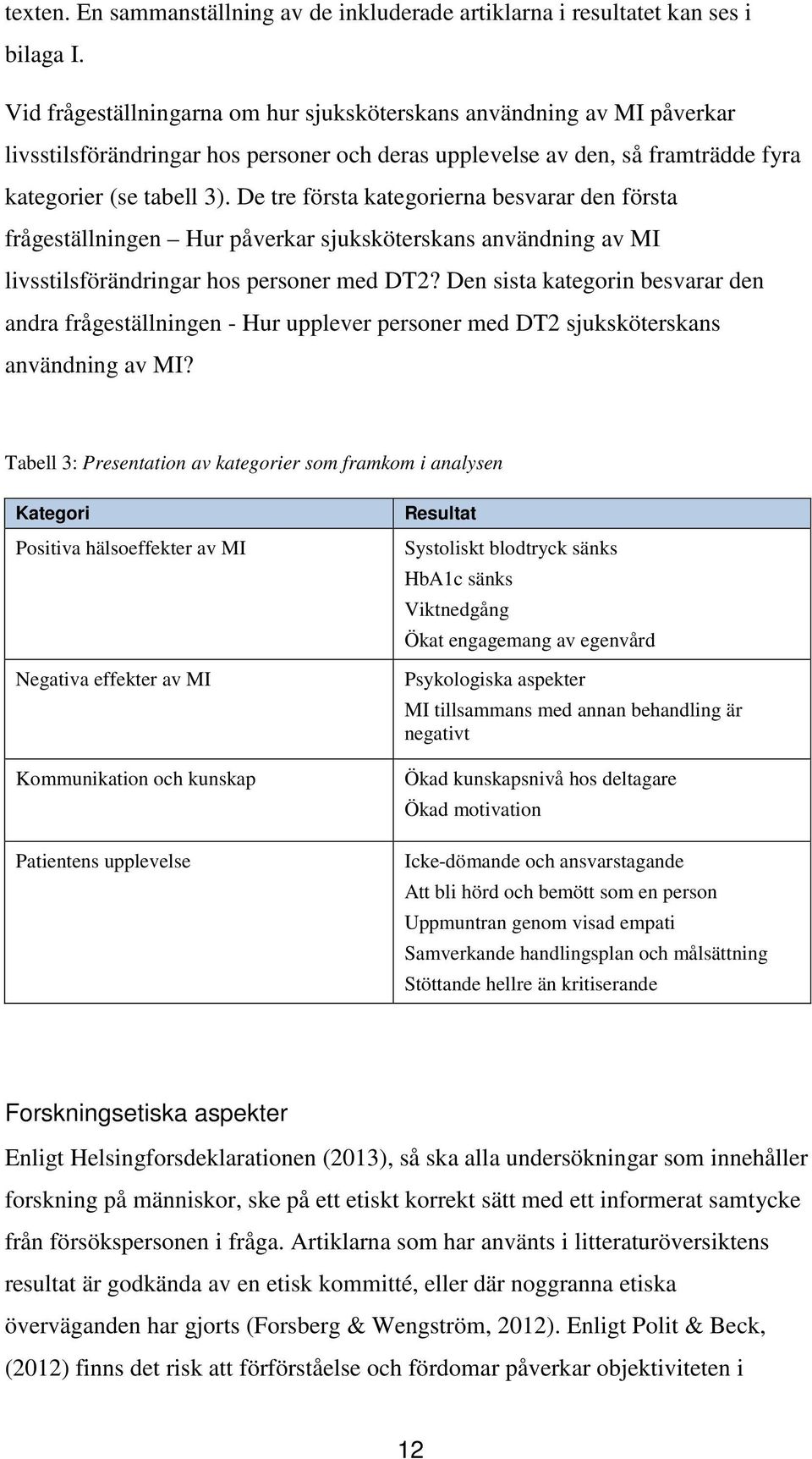 De tre första kategorierna besvarar den första frågeställningen Hur påverkar sjuksköterskans användning av MI livsstilsförändringar hos personer med DT2?