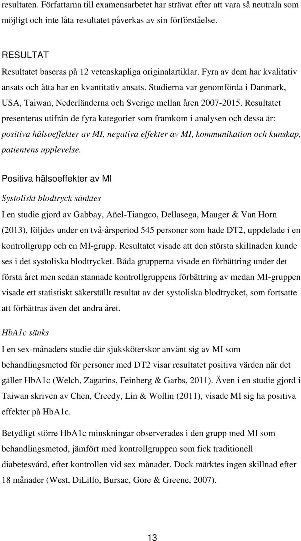 Studierna var genomförda i Danmark, USA, Taiwan, Nederländerna och Sverige mellan åren 2007-2015.