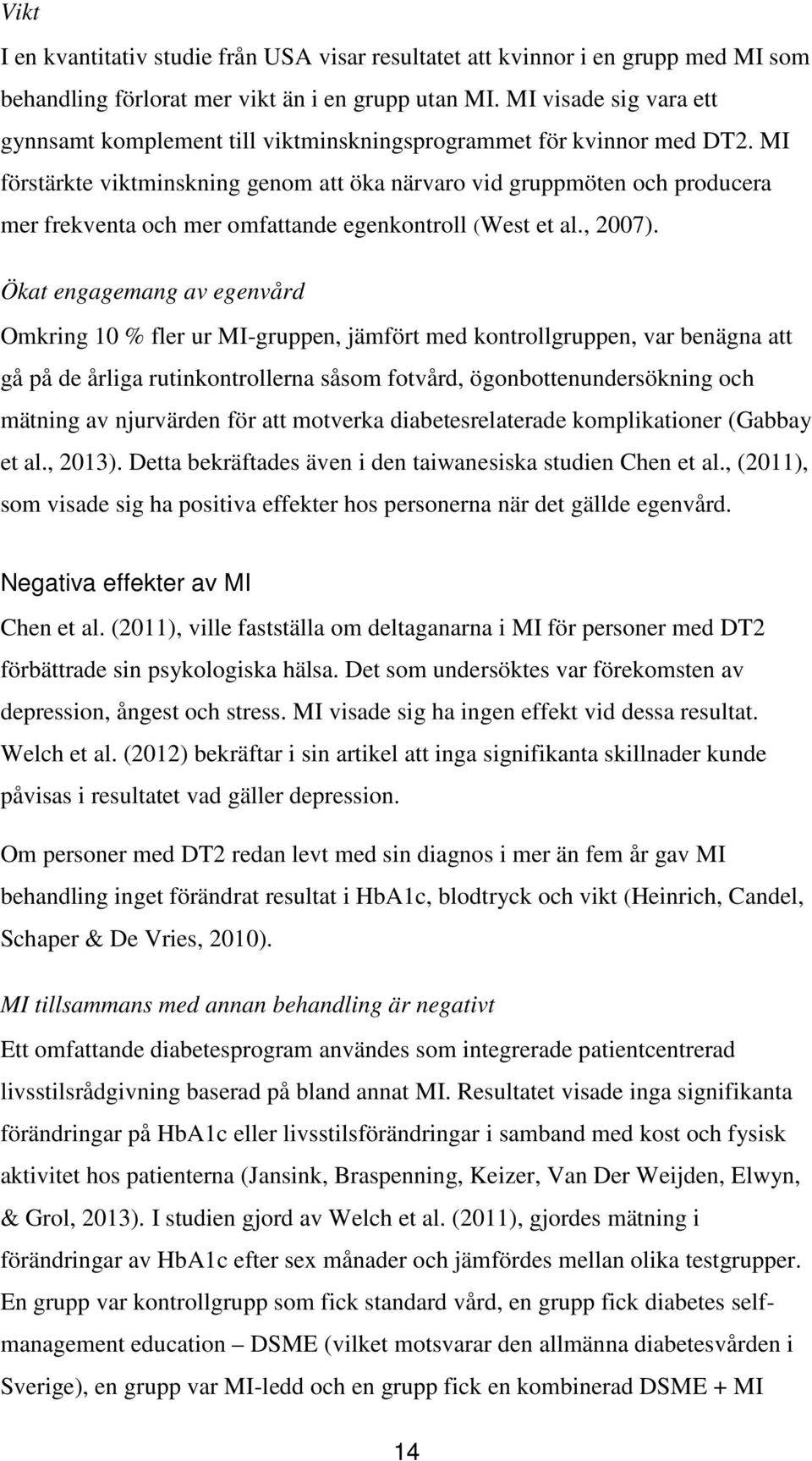 MI förstärkte viktminskning genom att öka närvaro vid gruppmöten och producera mer frekventa och mer omfattande egenkontroll (West et al., 2007).