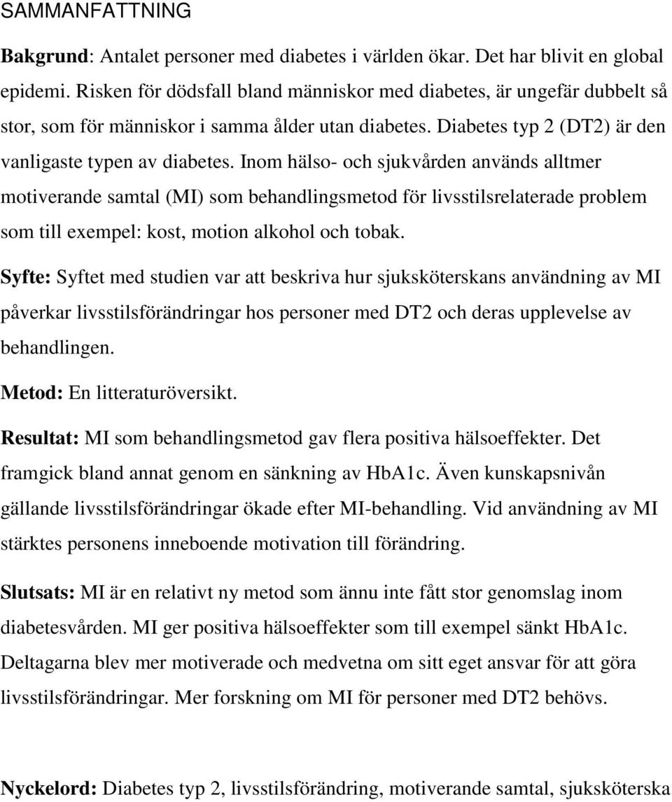 Inom hälso- och sjukvården används alltmer motiverande samtal (MI) som behandlingsmetod för livsstilsrelaterade problem som till exempel: kost, motion alkohol och tobak.