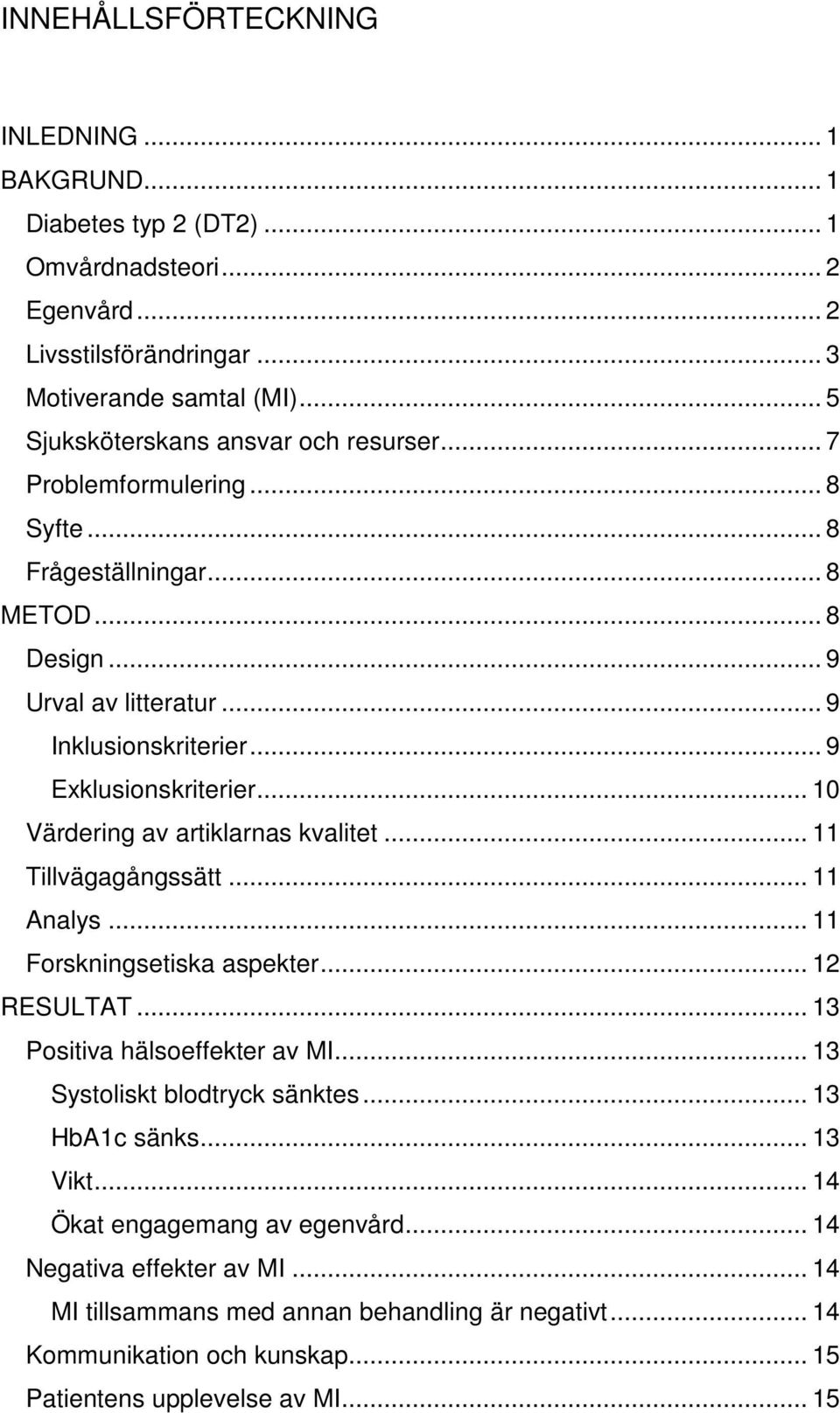 .. 9 Exklusionskriterier... 10 Värdering av artiklarnas kvalitet... 11 Tillvägagångssätt... 11 Analys... 11 Forskningsetiska aspekter... 12 RESULTAT... 13 Positiva hälsoeffekter av MI.