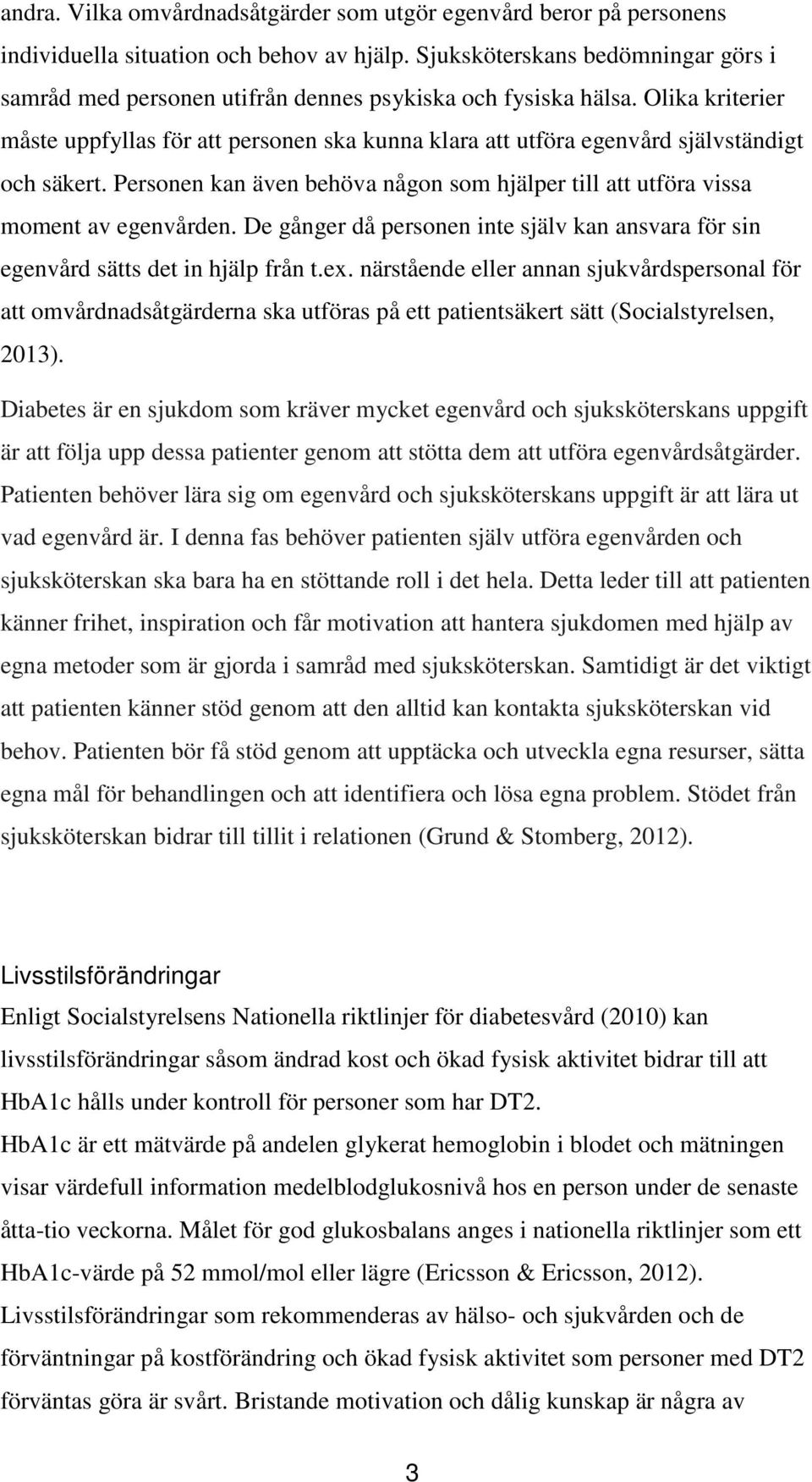 Olika kriterier måste uppfyllas för att personen ska kunna klara att utföra egenvård självständigt och säkert. Personen kan även behöva någon som hjälper till att utföra vissa moment av egenvården.