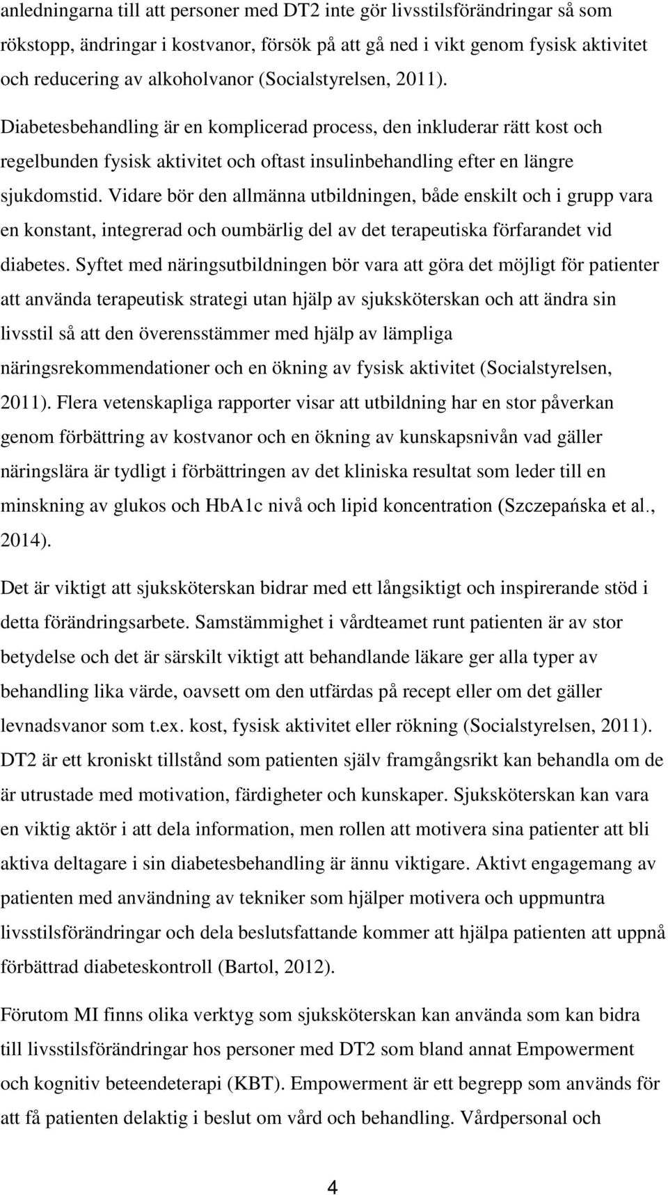 Vidare bör den allmänna utbildningen, både enskilt och i grupp vara en konstant, integrerad och oumbärlig del av det terapeutiska förfarandet vid diabetes.