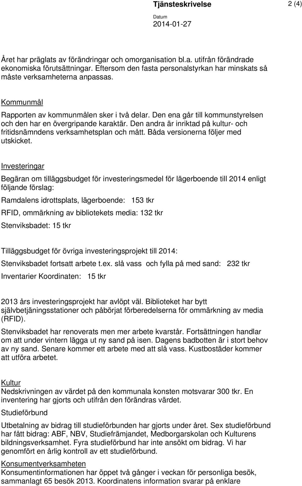 Den ena går till kommunstyrelsen och den har en övergripande karaktär. Den andra är inriktad på kultur- och fritidsnämndens verksamhetsplan och mått. Båda versionerna följer med utskicket.