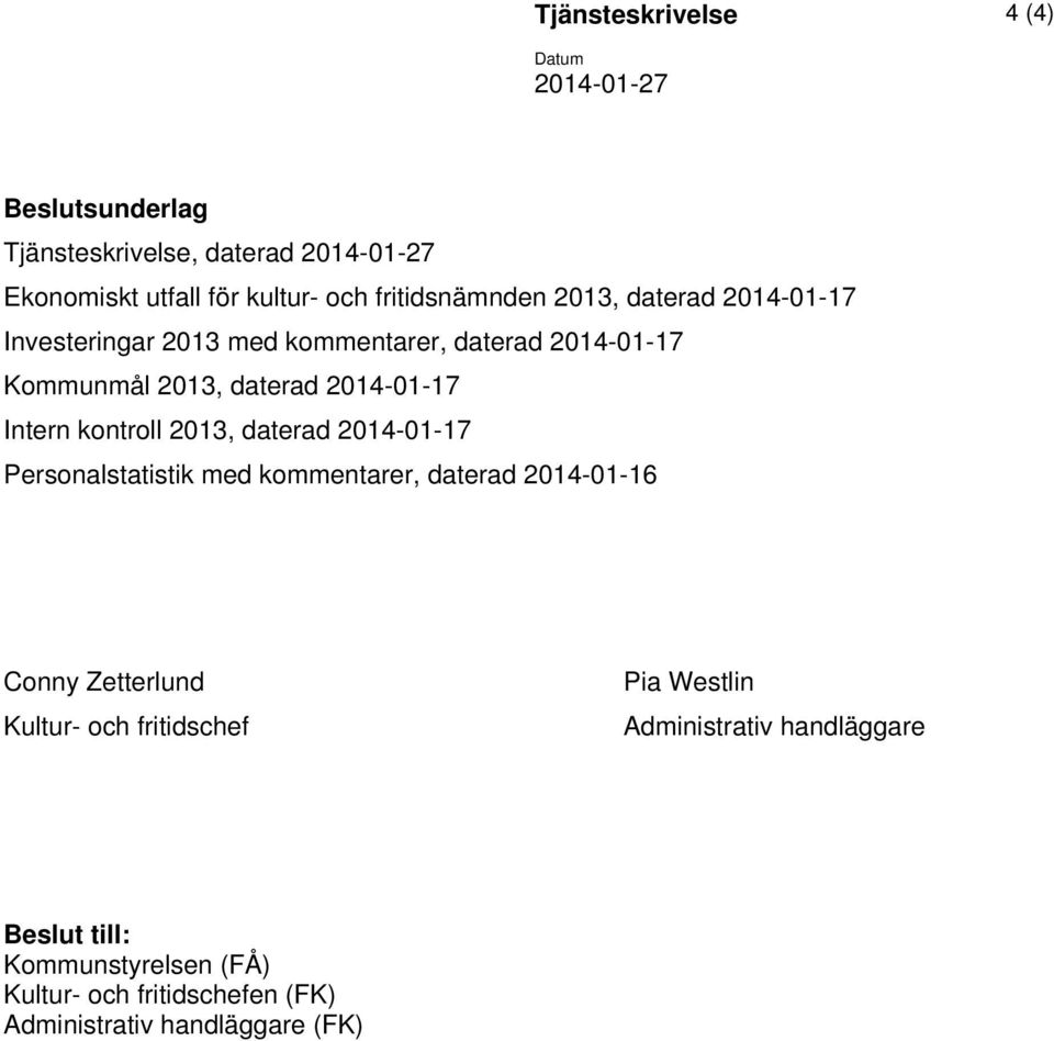 Intern kontroll 2013, daterad 2014-01-17 Personalstatistik med kommentarer, daterad 2014-01-16 Conny Zetterlund Kultur- och