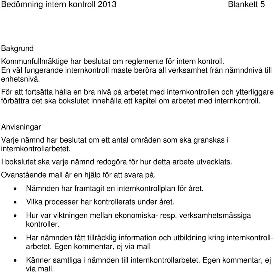 För att fortsätta hålla en bra nivå på arbetet med internkontrollen och ytterliggare förbättra det ska bokslutet innehålla ett kapitel om arbetet med internkontroll.