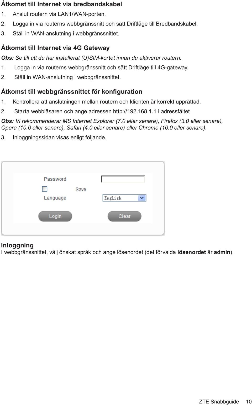 Logga in via routerns webbgränssnitt och sätt Driftläge till 4G-gateway. 2. Ställ in WAN-anslutning i webbgränssnittet. Åtkomst till webbgränssnittet för konfiguration 1.