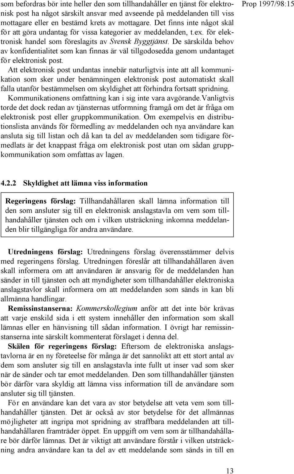 De särskilda behov av konfidentialitet som kan finnas är väl tillgodosedda genom undantaget för elektronisk post.