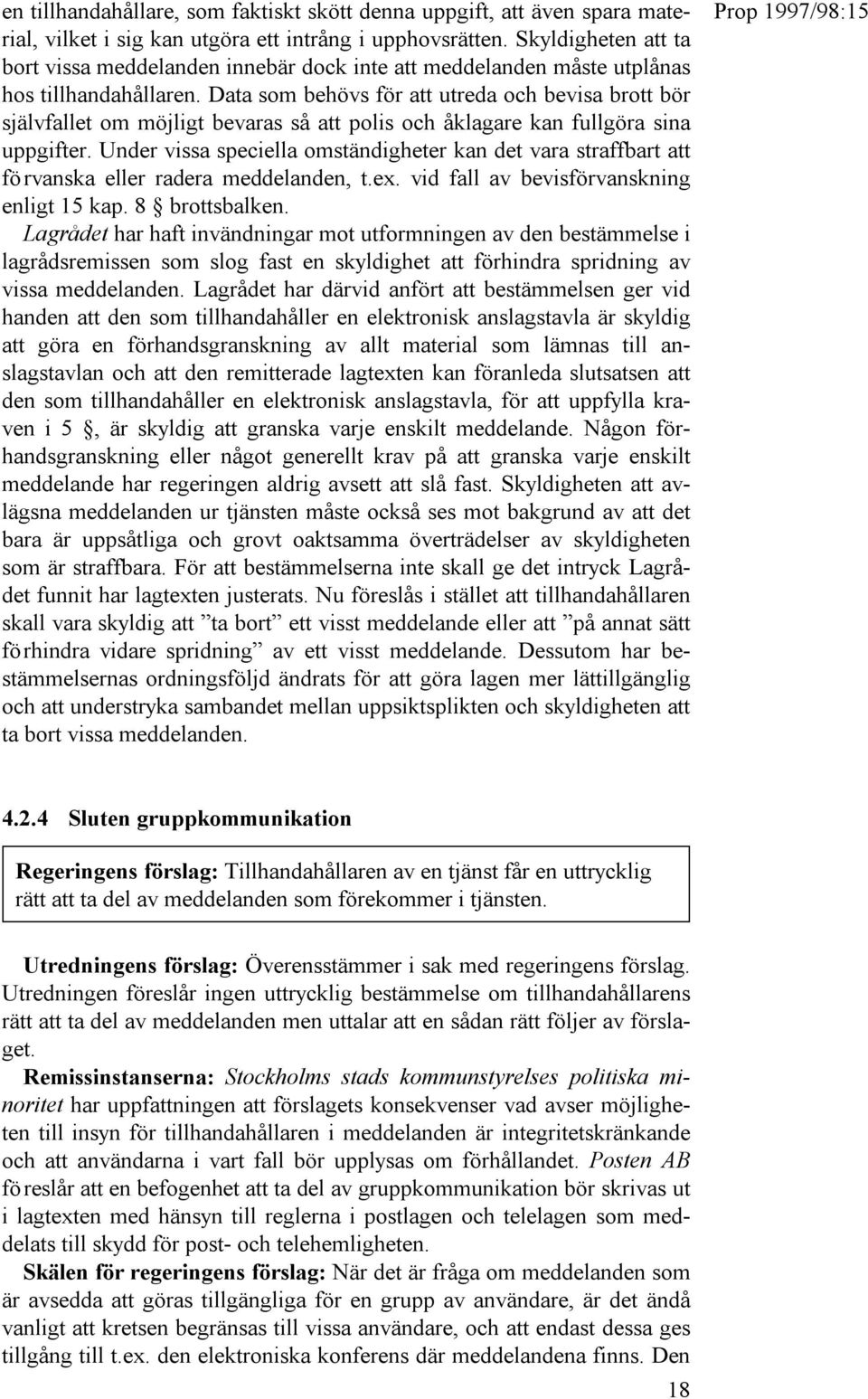 Data som behövs för att utreda och bevisa brott bör självfallet om möjligt bevaras så att polis och åklagare kan fullgöra sina uppgifter.