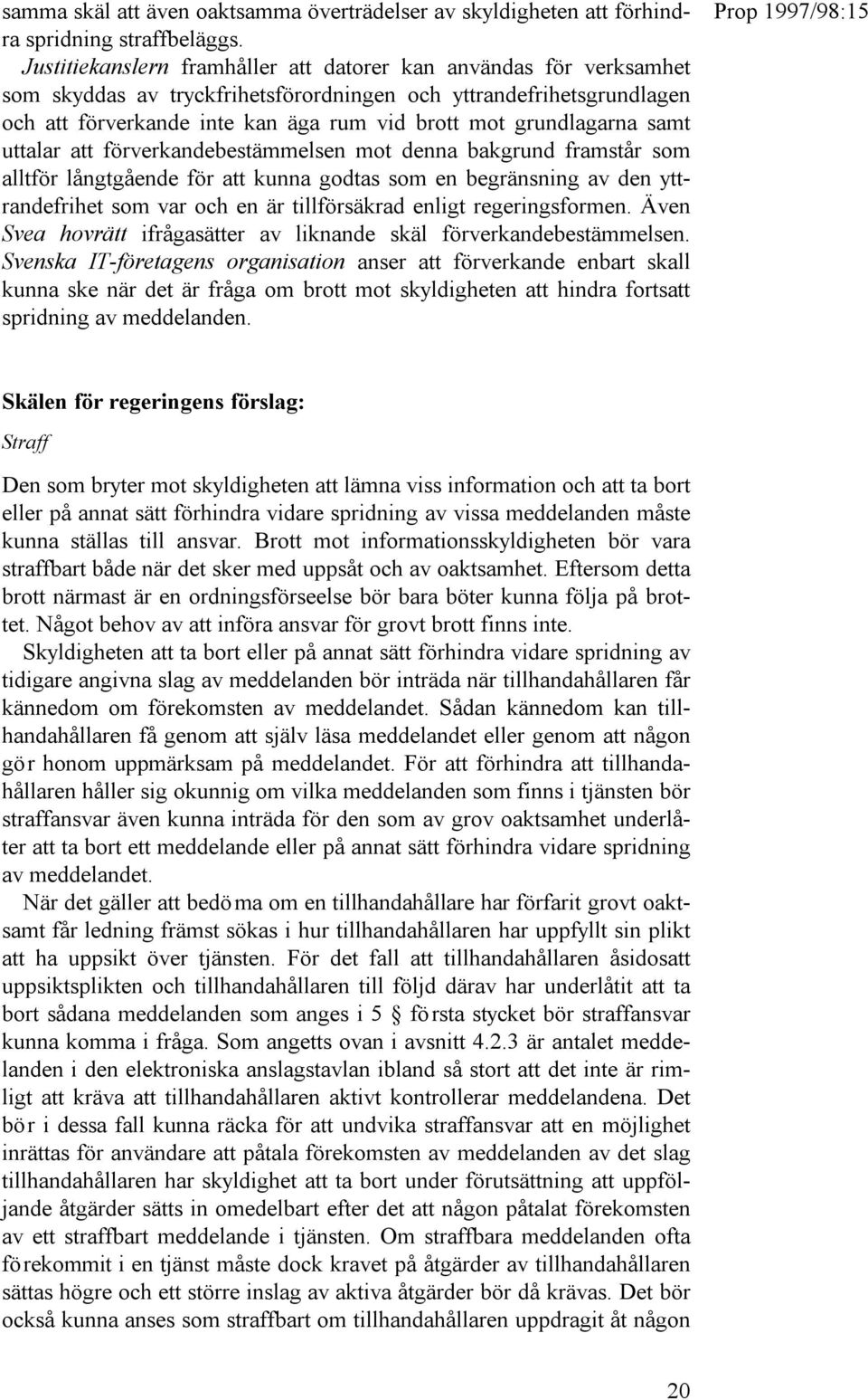 grundlagarna samt uttalar att förverkandebestämmelsen mot denna bakgrund framstår som alltför långtgående för att kunna godtas som en begränsning av den yttrandefrihet som var och en är tillförsäkrad