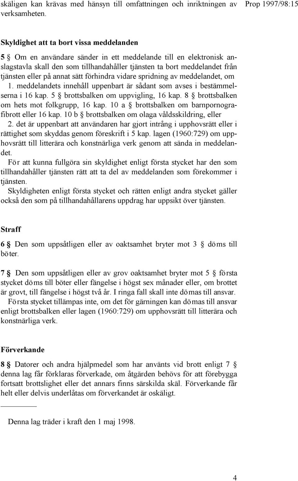 annat sätt förhindra vidare spridning av meddelandet, om 1. meddelandets innehåll uppenbart är sådant som avses i bestämmelserna i 16 kap. 5 brottsbalken om uppvigling, 16 kap.