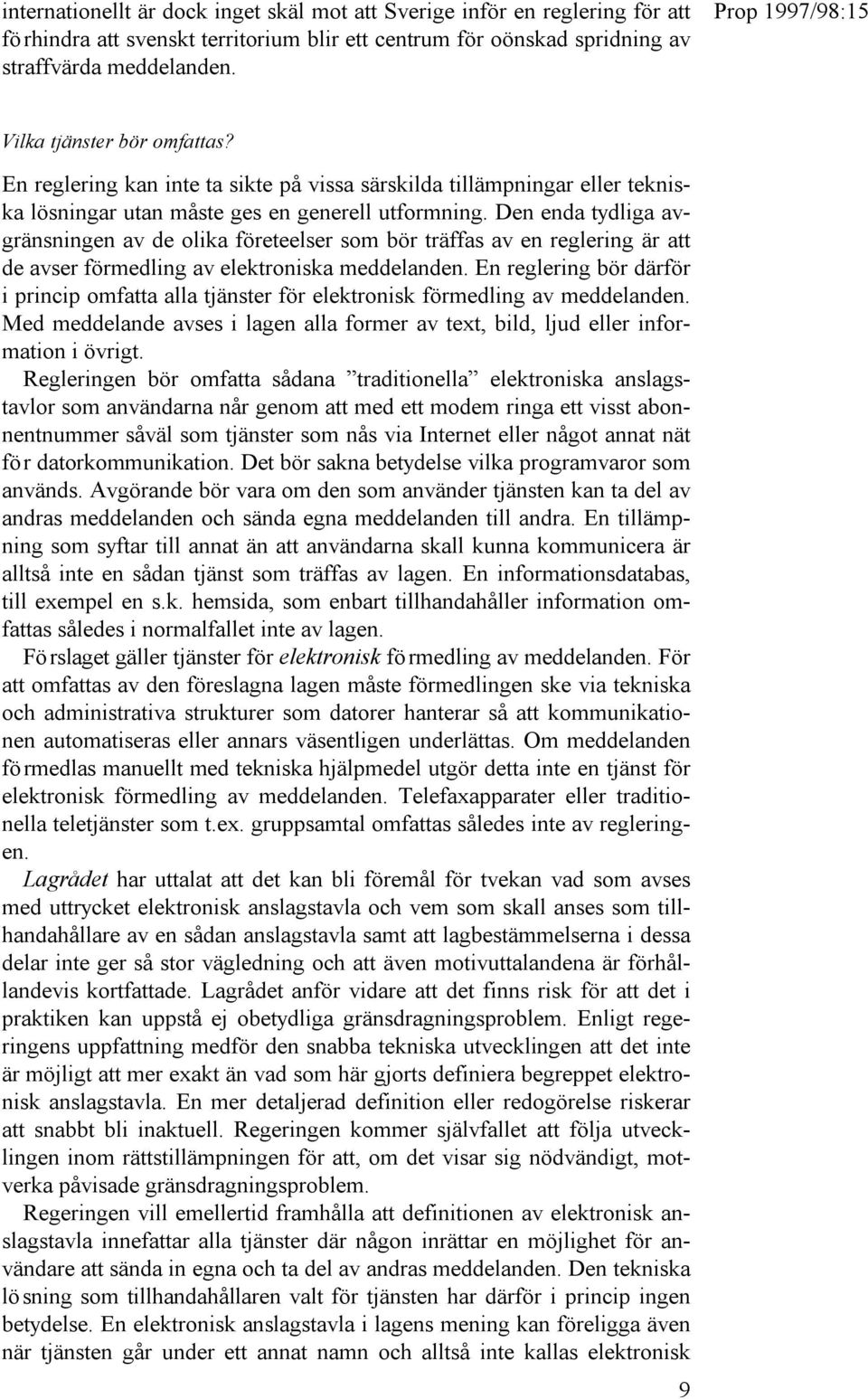 Den enda tydliga avgränsningen av de olika företeelser som bör träffas av en reglering är att de avser förmedling av elektroniska meddelanden.