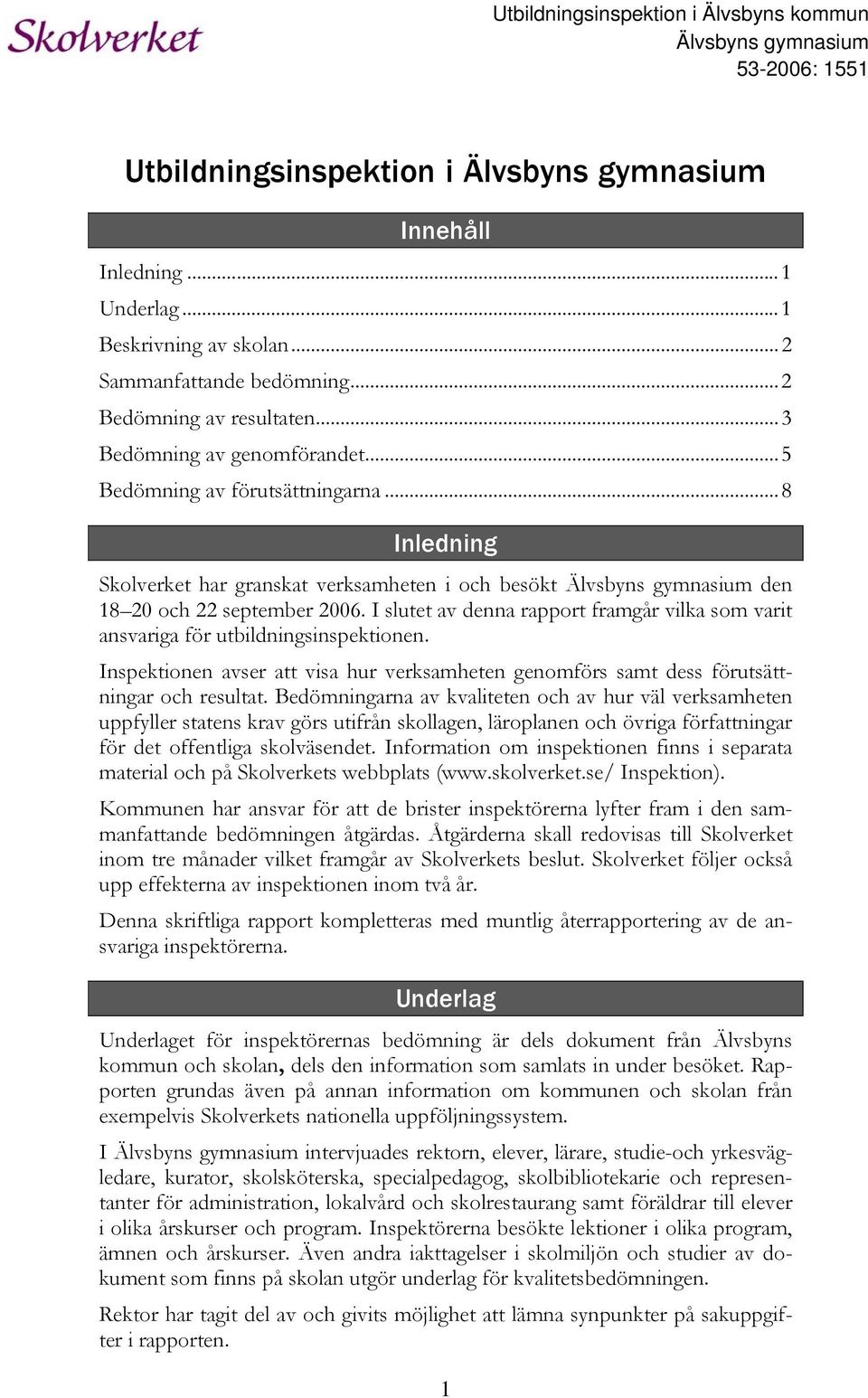 ..8 Inledning Skolverket har granskat verksamheten i och besökt Älvsbyns gymnasium den 18 20 och 22 september 2006.