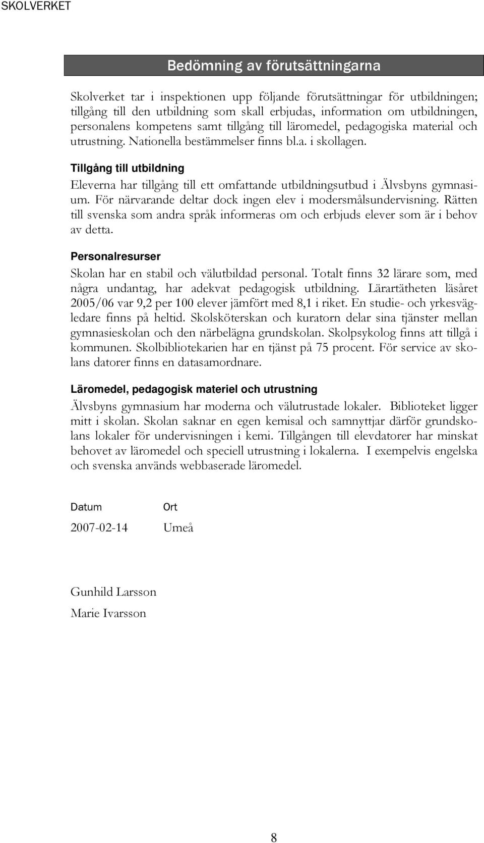 Tillgång till utbildning Eleverna har tillgång till ett omfattande utbildningsutbud i Älvsbyns gymnasium. För närvarande deltar dock ingen elev i modersmålsundervisning.