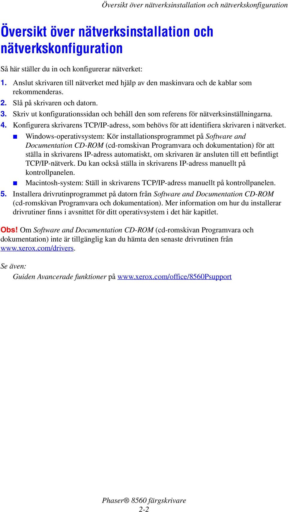 Skriv ut konfigurationssidan och behåll den som referens för nätverksinställningarna. 4. Konfigurera skrivarens TCP/IP-adress, som behövs för att identifiera skrivaren i nätverket.