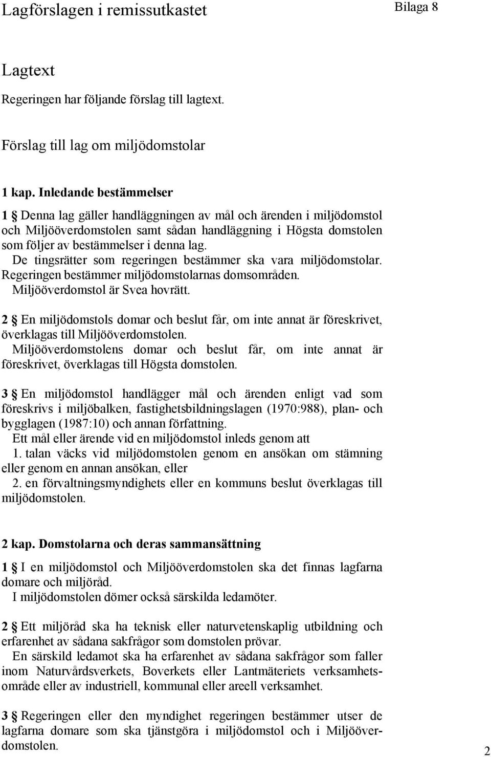 De tingsrätter som regeringen bestämmer ska vara miljödomstolar. Regeringen bestämmer miljödomstolarnas domsområden. Miljööverdomstol är Svea hovrätt.