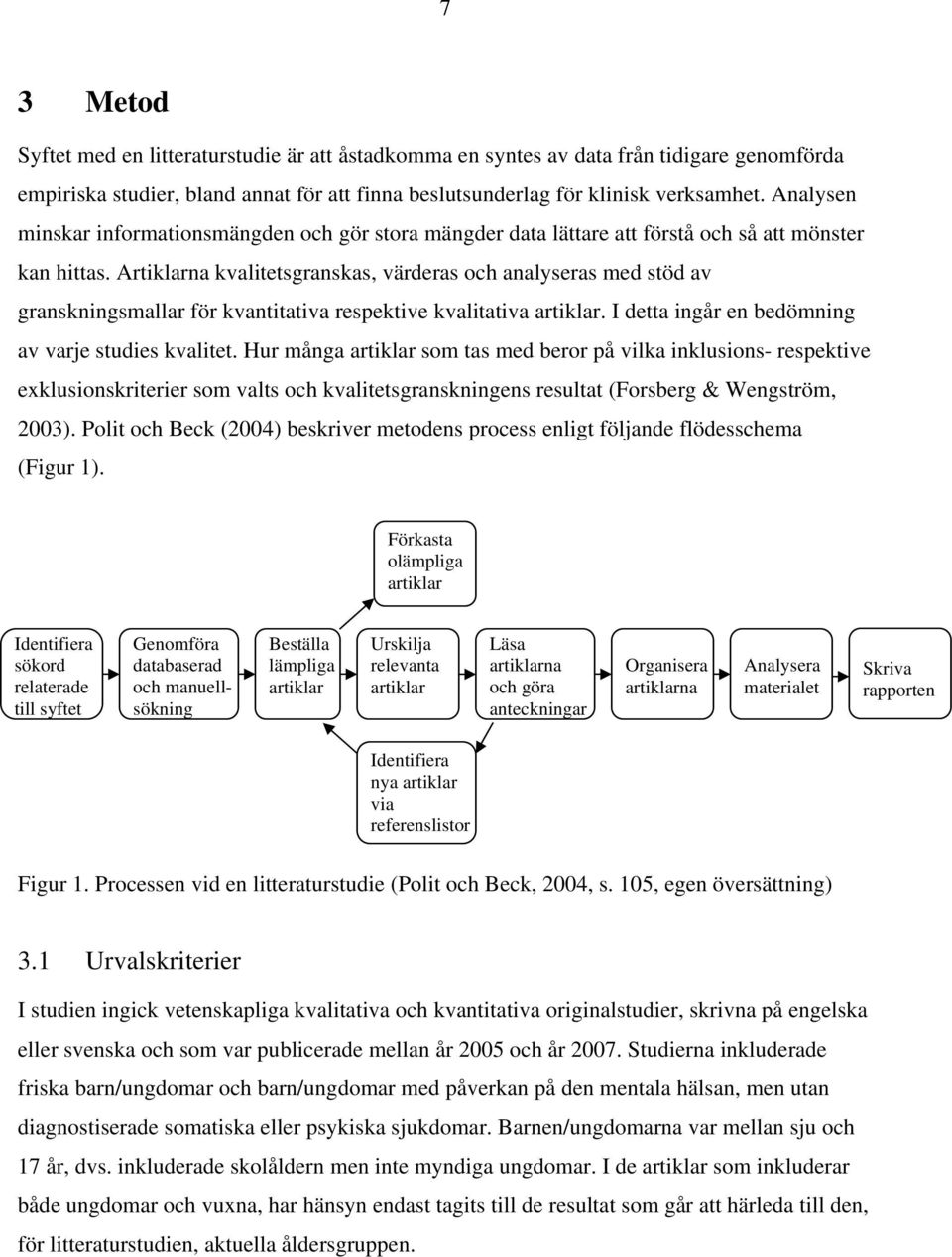 Artiklarna kvalitetsgranskas, värderas och analyseras med stöd av granskningsmallar för kvantitativa respektive kvalitativa artiklar. I detta ingår en bedömning av varje studies kvalitet.