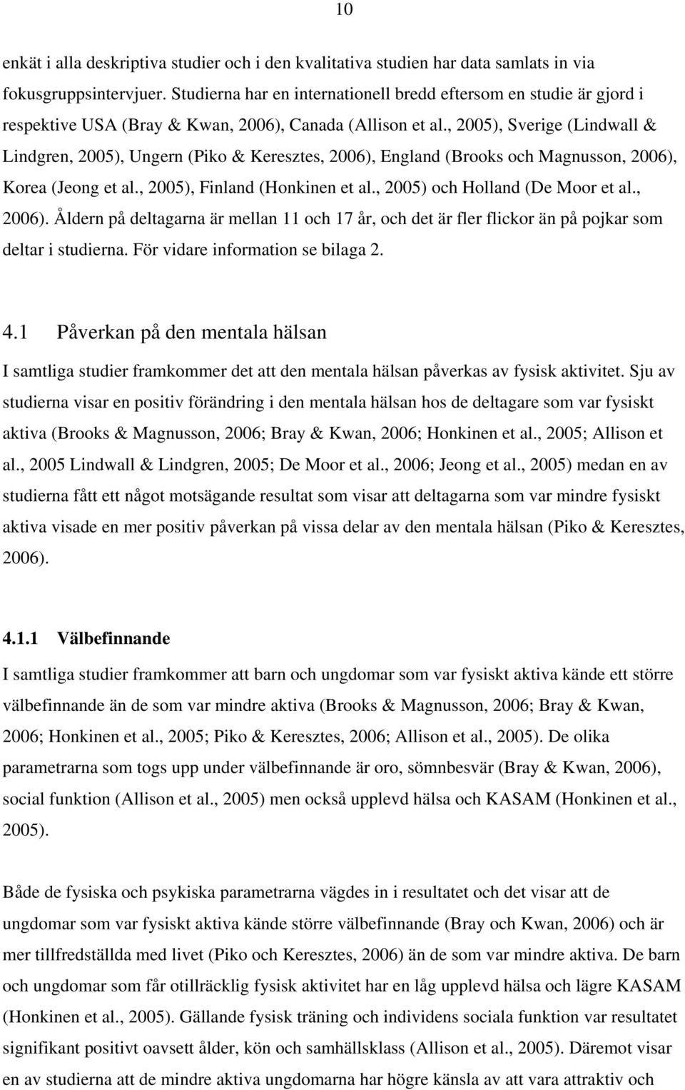 , 2005), Sverige (Lindwall & Lindgren, 2005), Ungern (Piko & Keresztes, 2006), England (Brooks och Magnusson, 2006), Korea (Jeong et al., 2005), Finland (Honkinen et al.