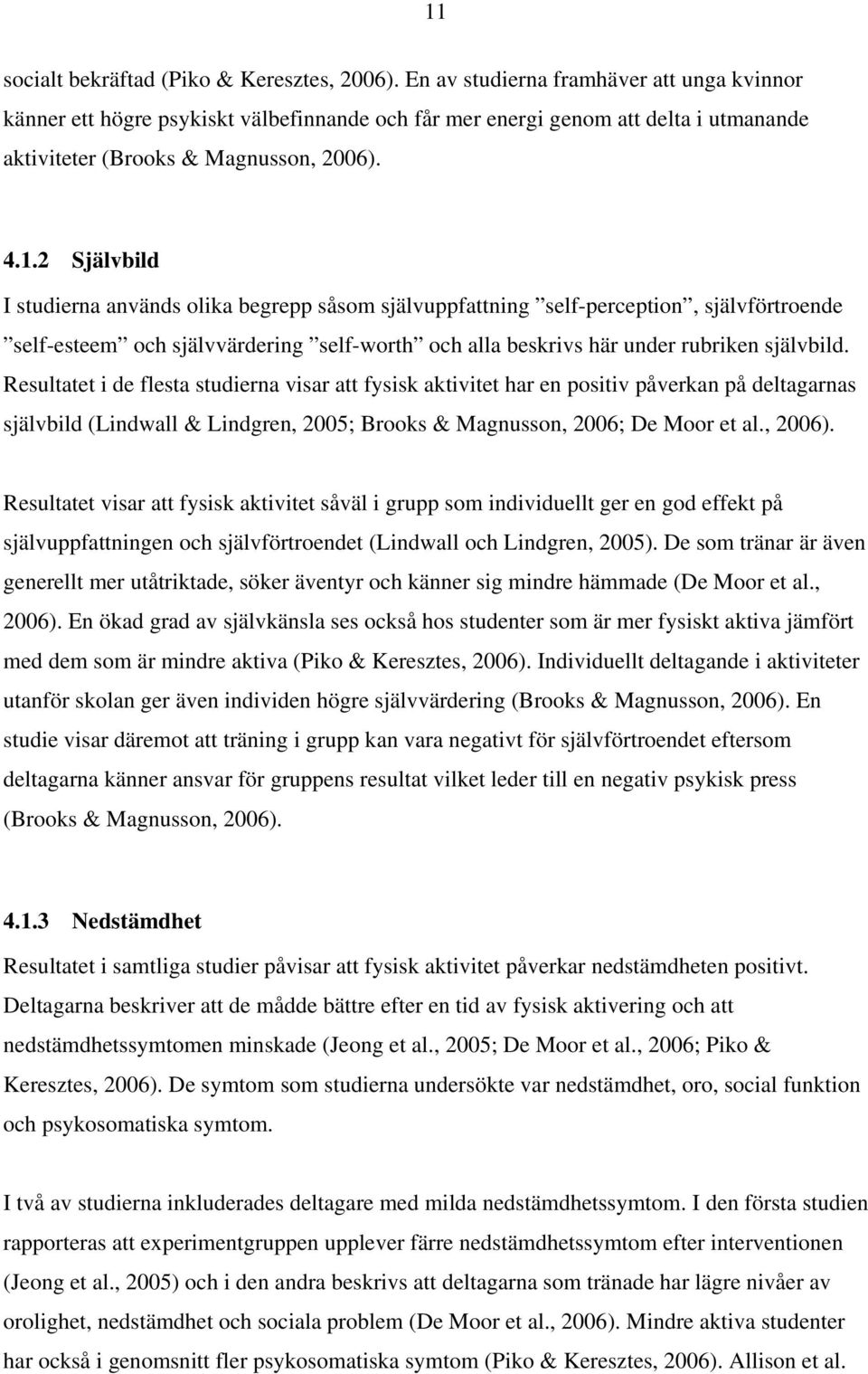 2 Självbild I studierna används olika begrepp såsom självuppfattning self-perception, självförtroende self-esteem och självvärdering self-worth och alla beskrivs här under rubriken självbild.