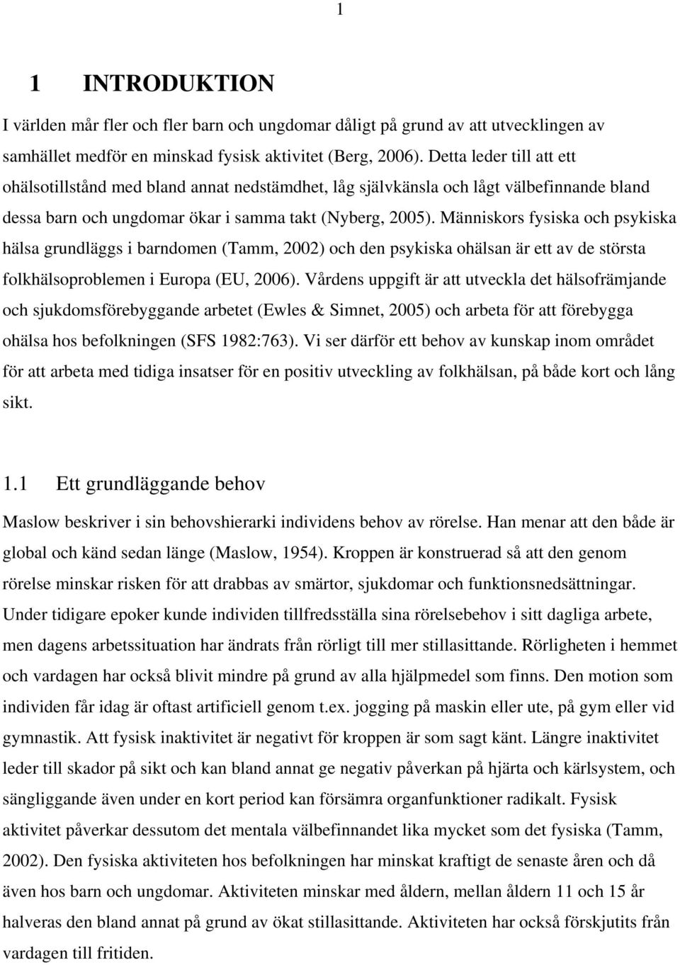 Människors fysiska och psykiska hälsa grundläggs i barndomen (Tamm, 2002) och den psykiska ohälsan är ett av de största folkhälsoproblemen i Europa (EU, 2006).