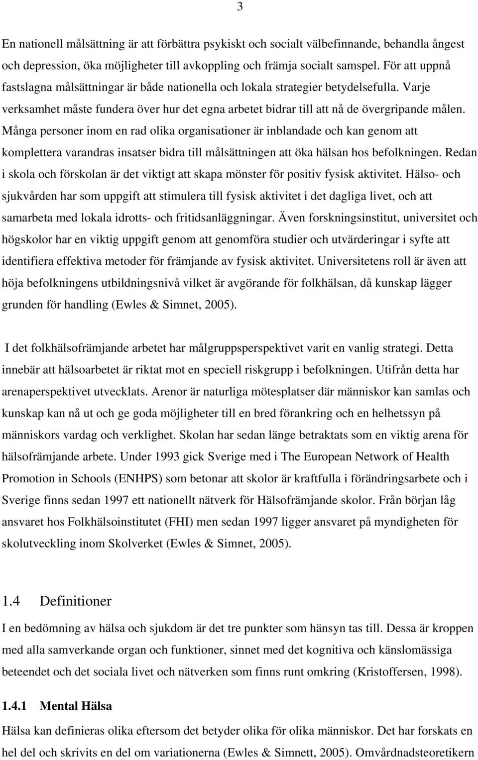 Många personer inom en rad olika organisationer är inblandade och kan genom att komplettera varandras insatser bidra till målsättningen att öka hälsan hos befolkningen.