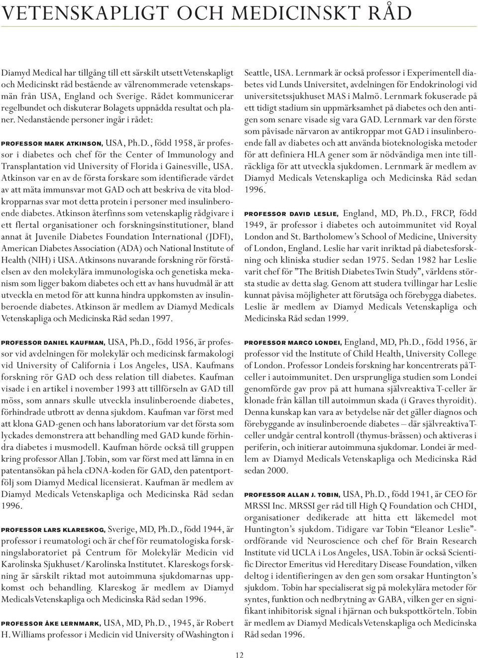 , född 1958, är professor i diabetes och chef för the Center of Immunology and Transplantation vid University of Florida i Gainesville, USA.