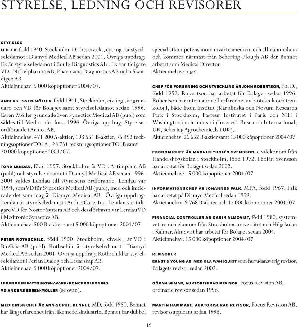 ANDE RS ESSEN-MÖLLER, född 1941, Stockholm, civ. ing., är grundare och VD för Bolaget samt styrelseledamot sedan 1996.