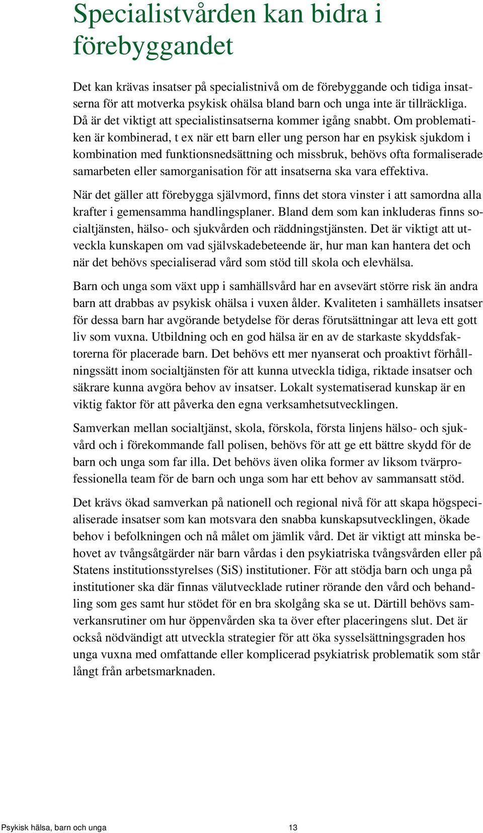 Om problematiken är kombinerad, t ex när ett barn eller ung person har en psykisk sjukdom i kombination med funktionsnedsättning och missbruk, behövs ofta formaliserade samarbeten eller