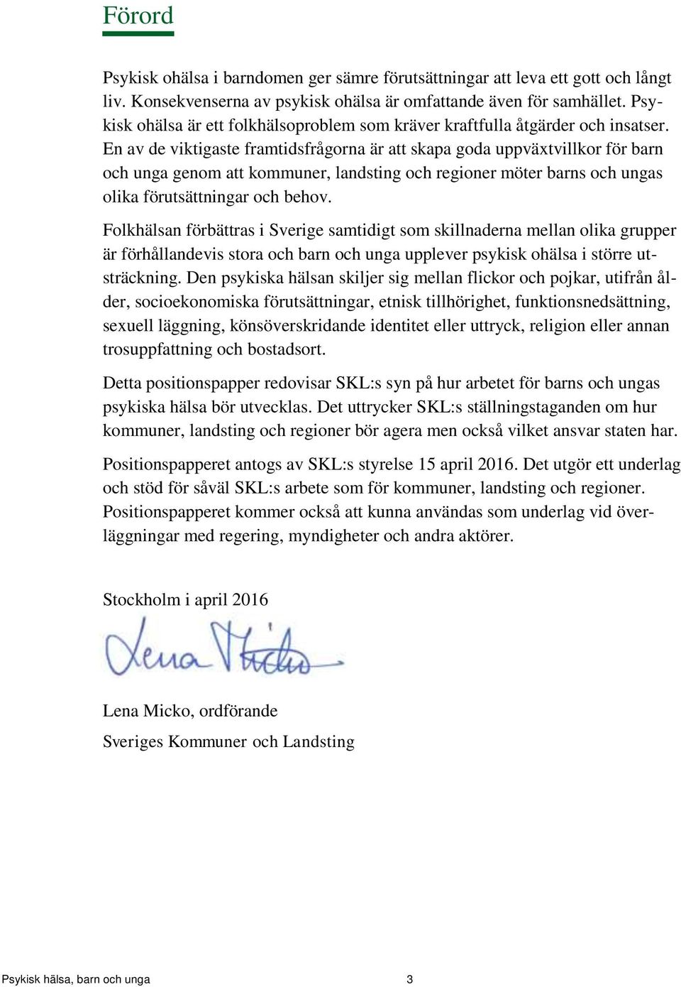 En av de viktigaste framtidsfrågorna är att skapa goda uppväxtvillkor för barn och unga genom att kommuner, landsting och regioner möter barns och ungas olika förutsättningar och behov.