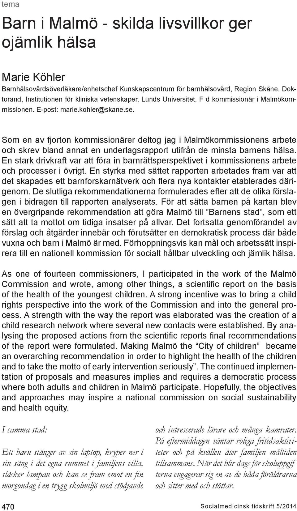 Som en av fjorton kommissionärer deltog jag i Malmökommissionens arbete och skrev bland annat en underlagsrapport utifrån de minsta barnens hälsa.