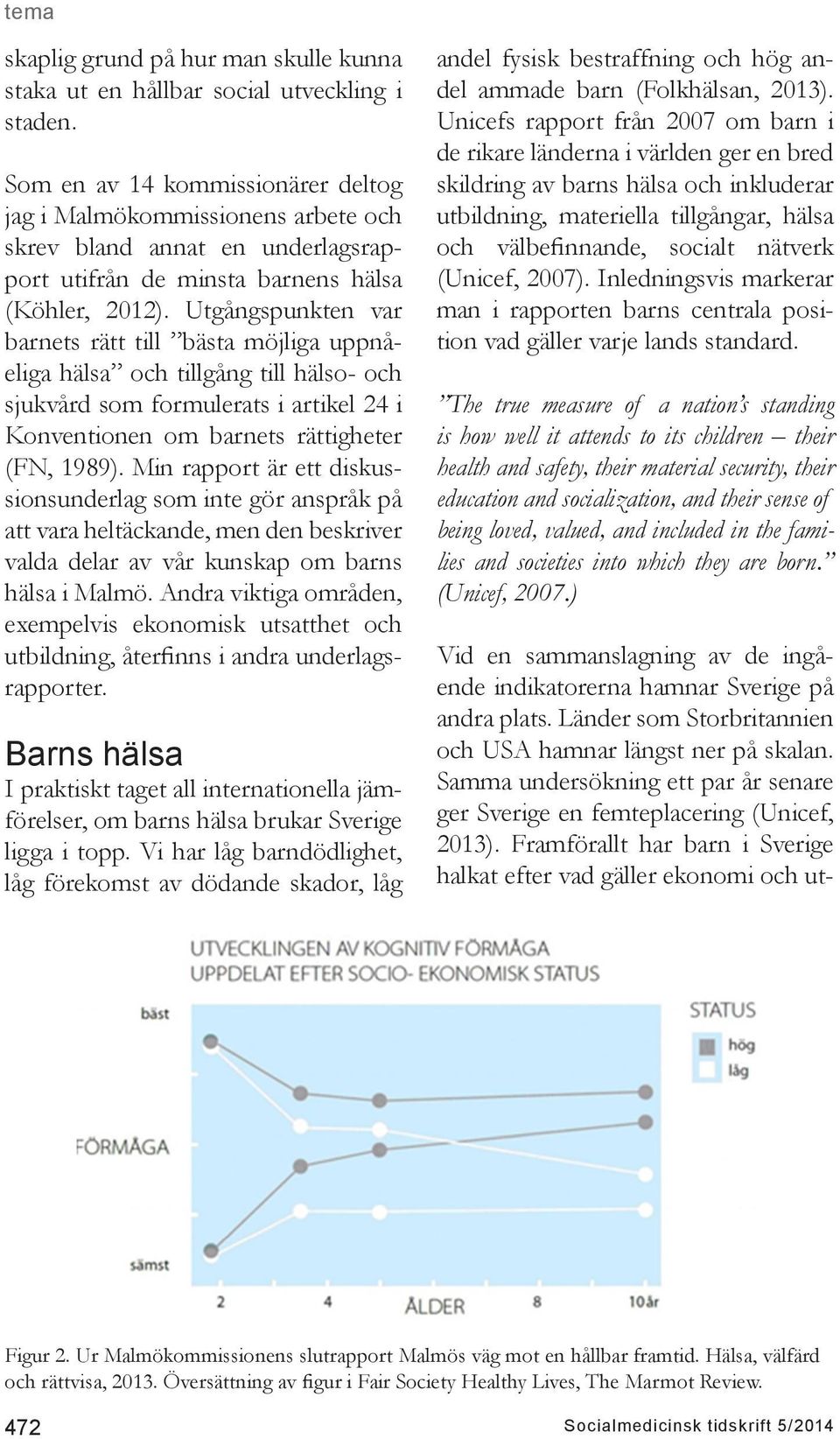 Utgångspunkten var barnets rätt till bästa möjliga uppnåeliga hälsa och tillgång till hälso- och sjukvård som formulerats i artikel 24 i Konventionen om barnets rättigheter (FN, 1989).