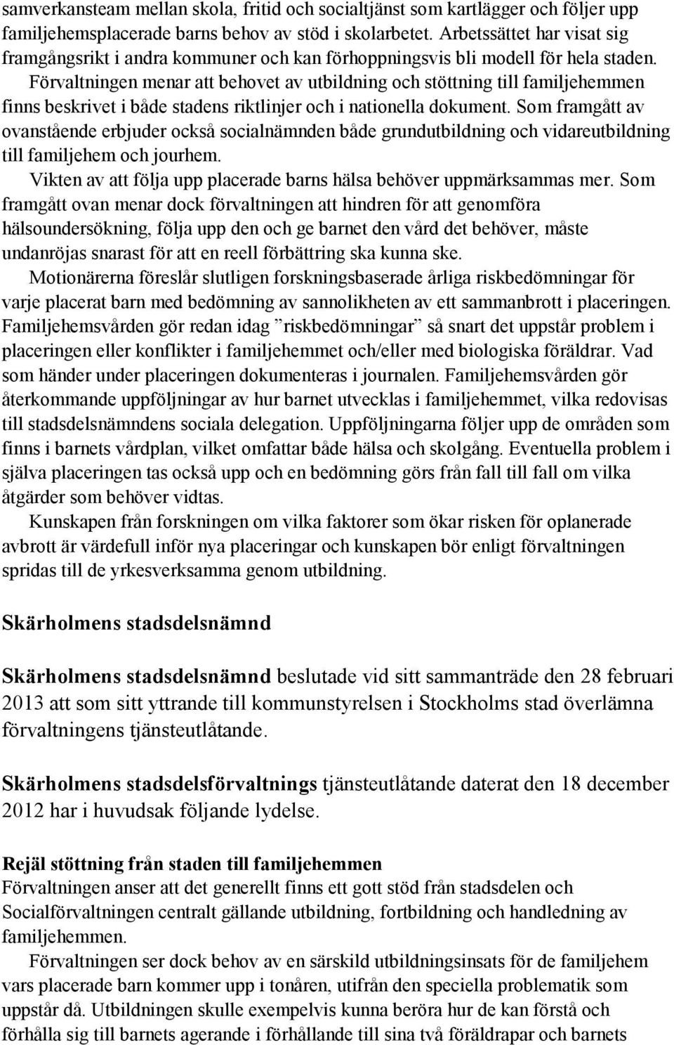 Förvaltningen menar att behovet av utbildning och stöttning till familjehemmen finns beskrivet i både stadens riktlinjer och i nationella dokument.