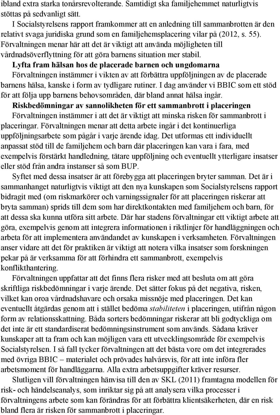 Förvaltningen menar här att det är viktigt att använda möjligheten till vårdnadsöverflyttning för att göra barnens situation mer stabil.