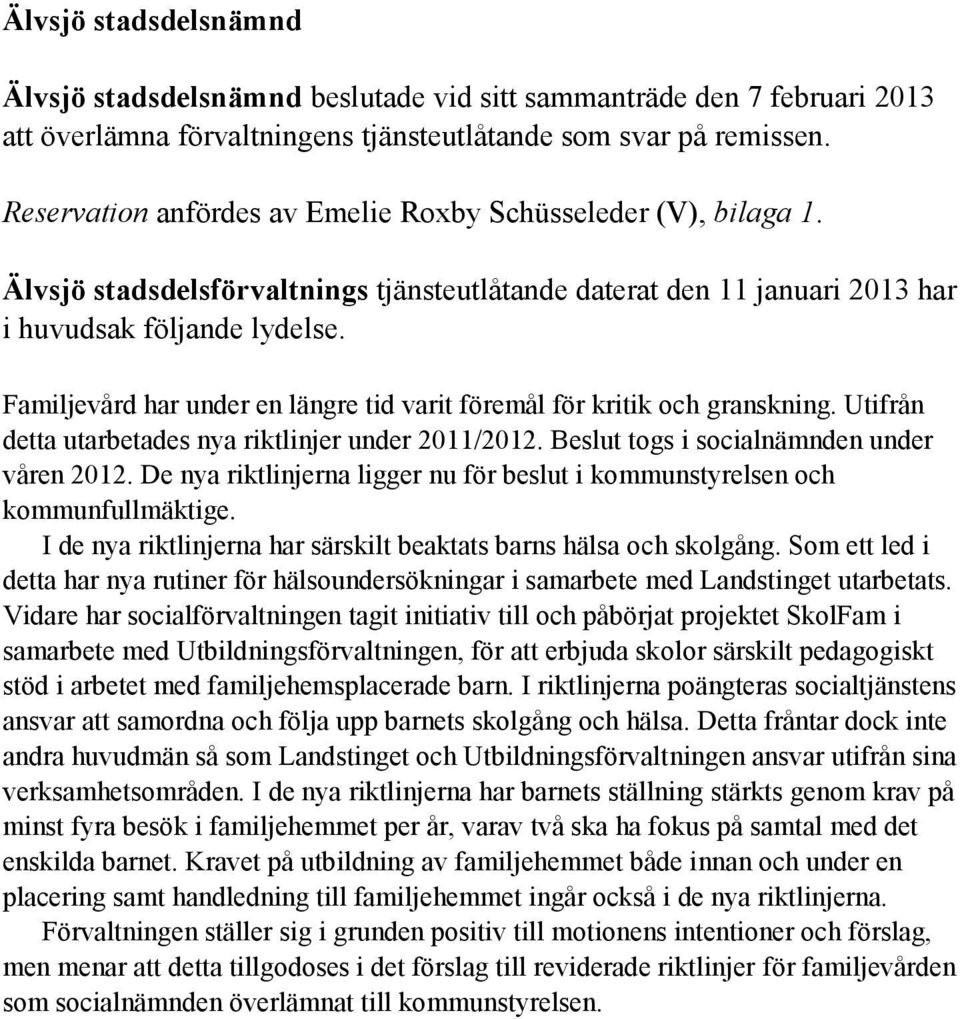 Familjevård har under en längre tid varit föremål för kritik och granskning. Utifrån detta utarbetades nya riktlinjer under 2011/2012. Beslut togs i socialnämnden under våren 2012.