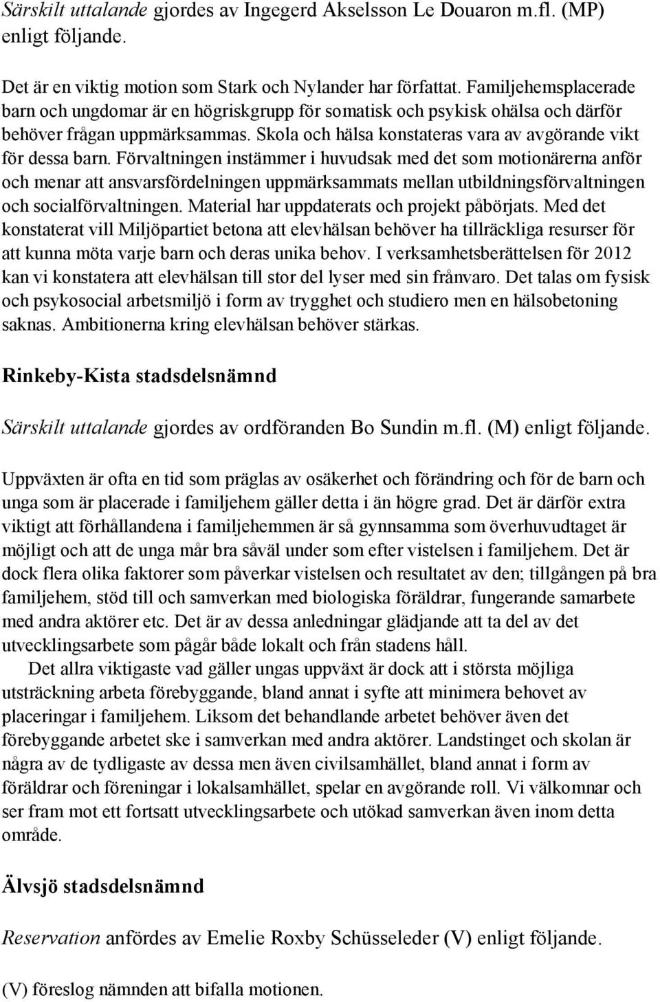 Förvaltningen instämmer i huvudsak med det som motionärerna anför och menar att ansvarsfördelningen uppmärksammats mellan utbildningsförvaltningen och socialförvaltningen.