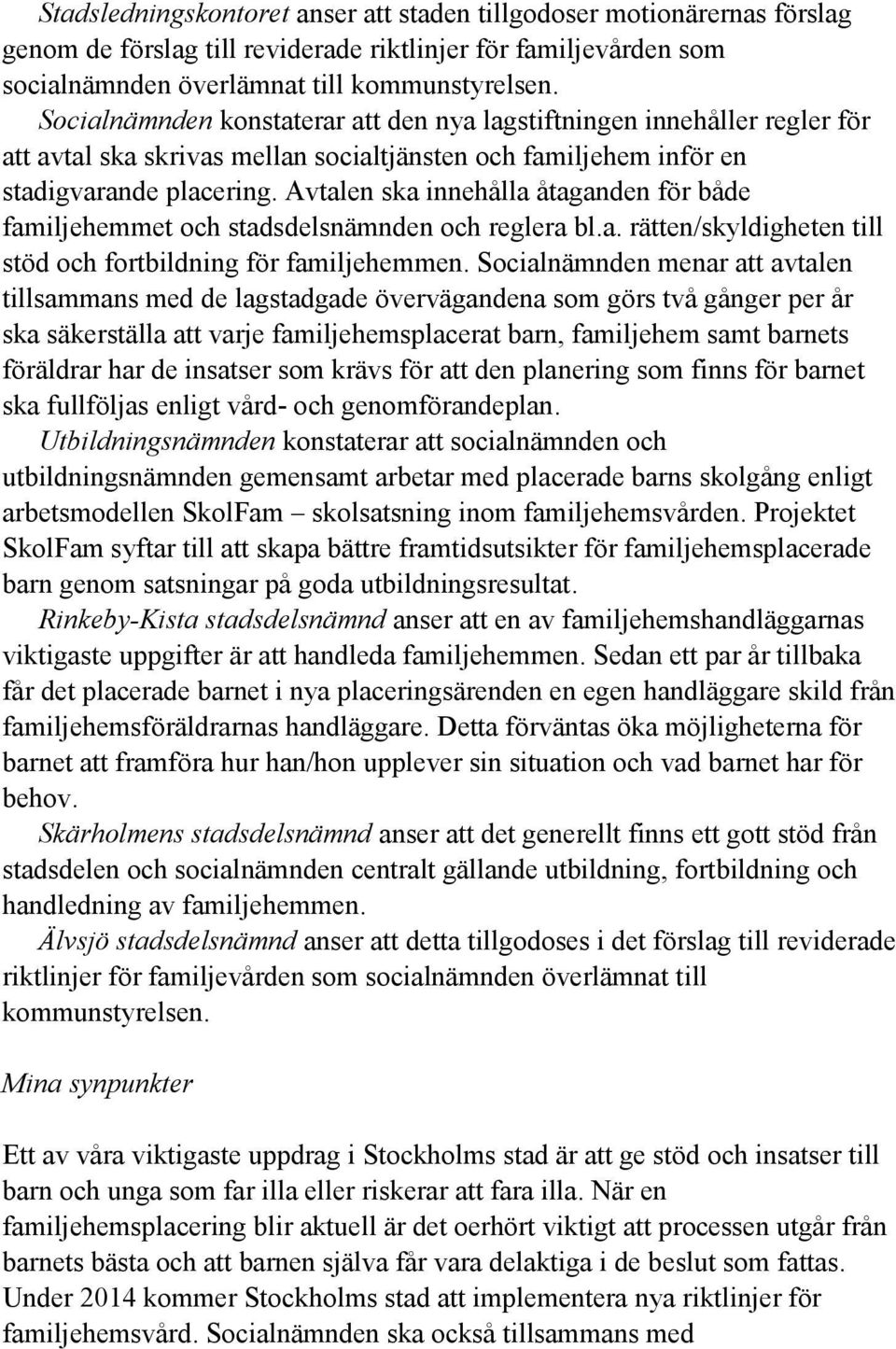 Avtalen ska innehålla åtaganden för både familjehemmet och stadsdelsnämnden och reglera bl.a. rätten/skyldigheten till stöd och fortbildning för familjehemmen.