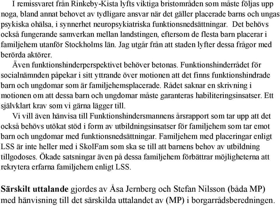 Jag utgår från att staden lyfter dessa frågor med berörda aktörer. Även funktionshinderperspektivet behöver betonas.