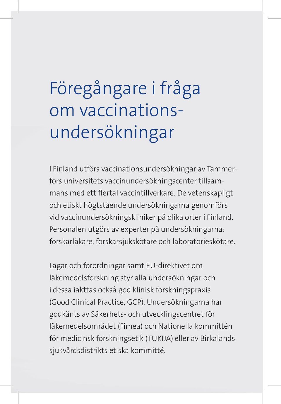 Personalen utgörs av experter på undersökningarna: forskarläkare, forskarsjukskötare och laboratorieskötare.