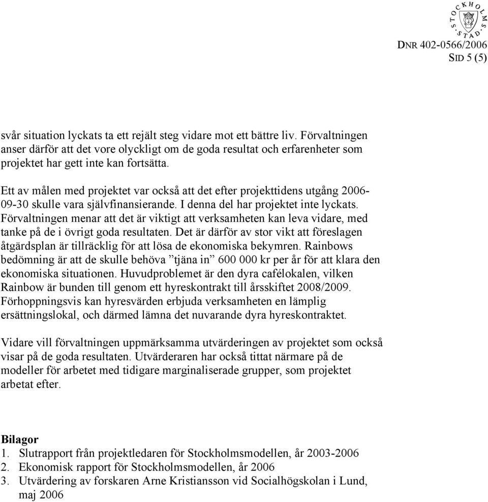 Ett av målen med projektet var också att det efter projekttidens utgång 2006-09-30 skulle vara självfinansierande. I denna del har projektet inte lyckats.