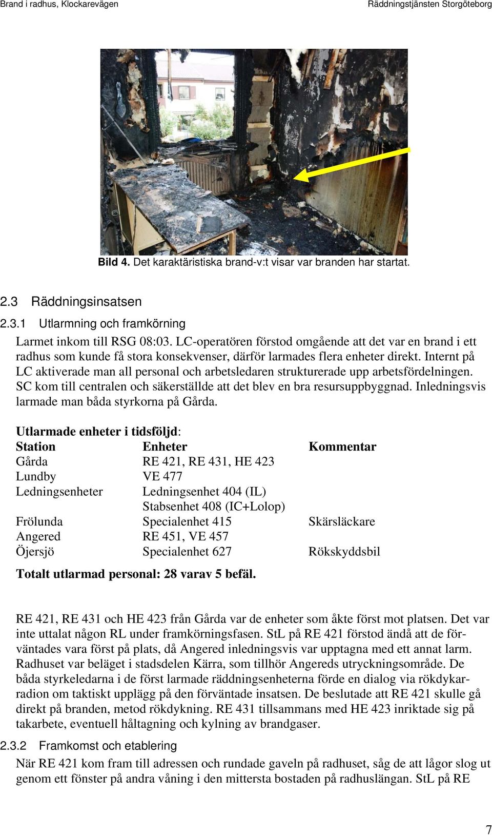 Internt på LC aktiverade man all personal och arbetsledaren strukturerade upp arbetsfördelningen. SC kom till centralen och säkerställde att det blev en bra resursuppbyggnad.