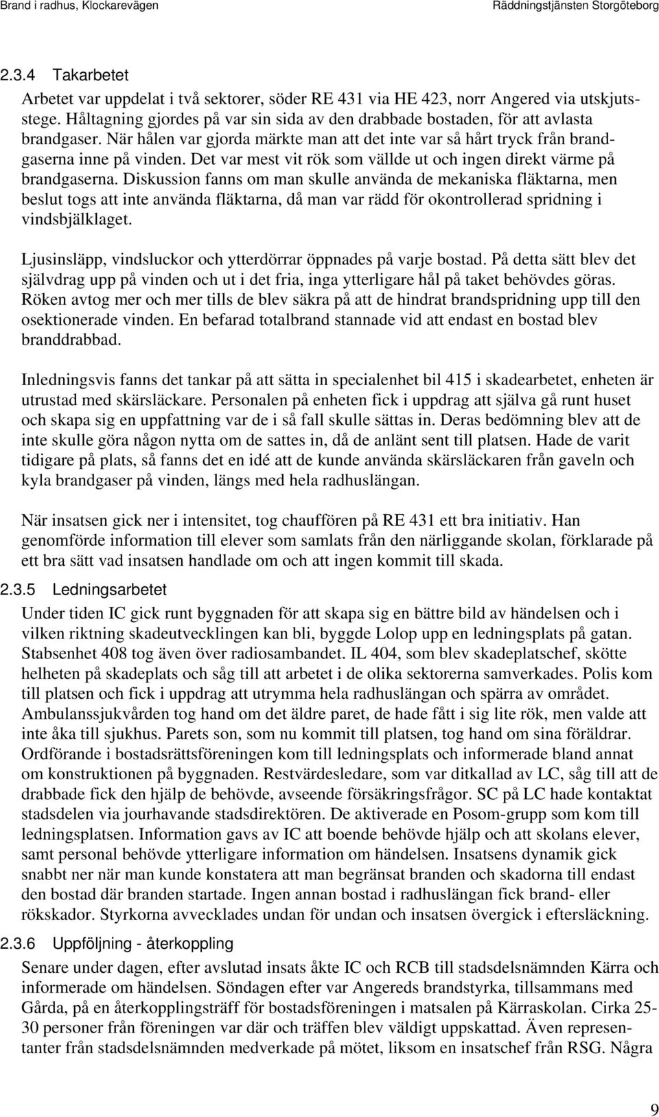 Diskussion fanns om man skulle använda de mekaniska fläktarna, men beslut togs att inte använda fläktarna, då man var rädd för okontrollerad spridning i vindsbjälklaget.